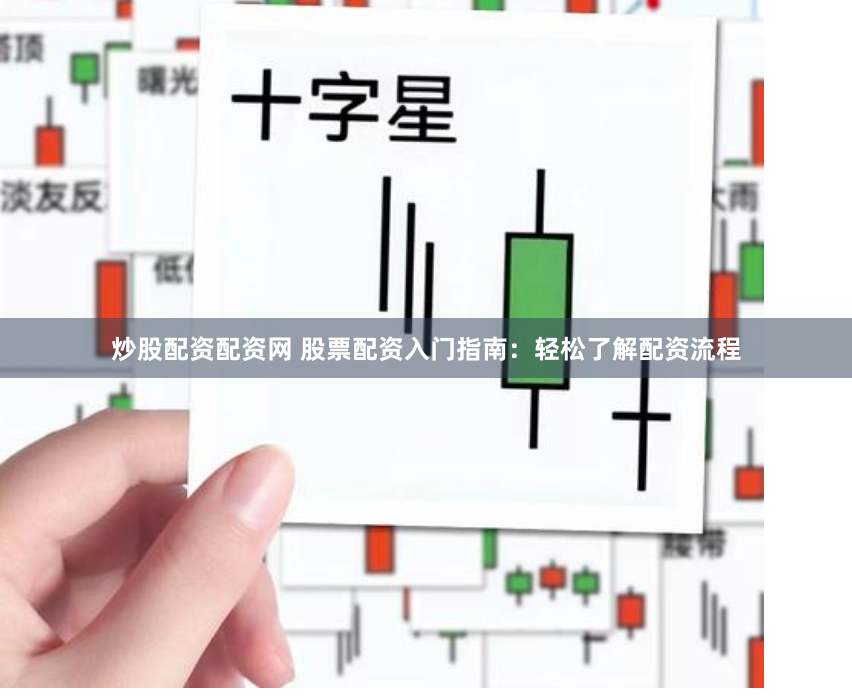 炒股配资配资网 股票配资入门指南：轻松了解配资流程